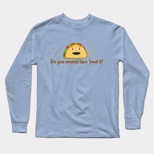 Do you wanna taco 'bout it? Long Sleeve T-Shirt